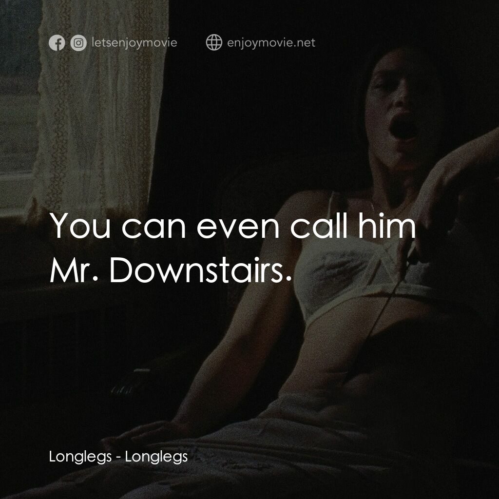 長腿電影對白：Longlegs:  You can even call him Mr. Downstairs.