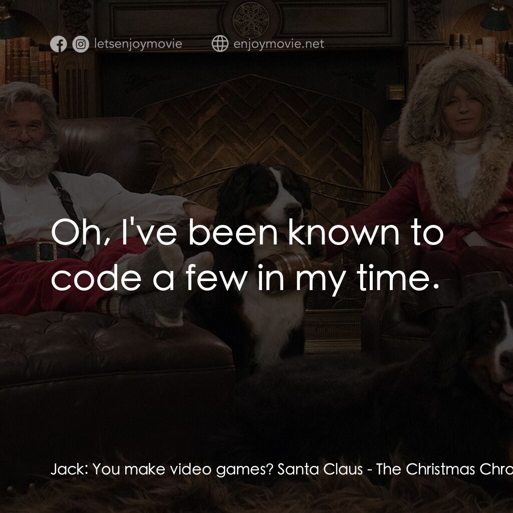 聖誕大件事 2電影對白：Jack:  You make video games? Santa Claus:  Oh, I've been known to code a few in m