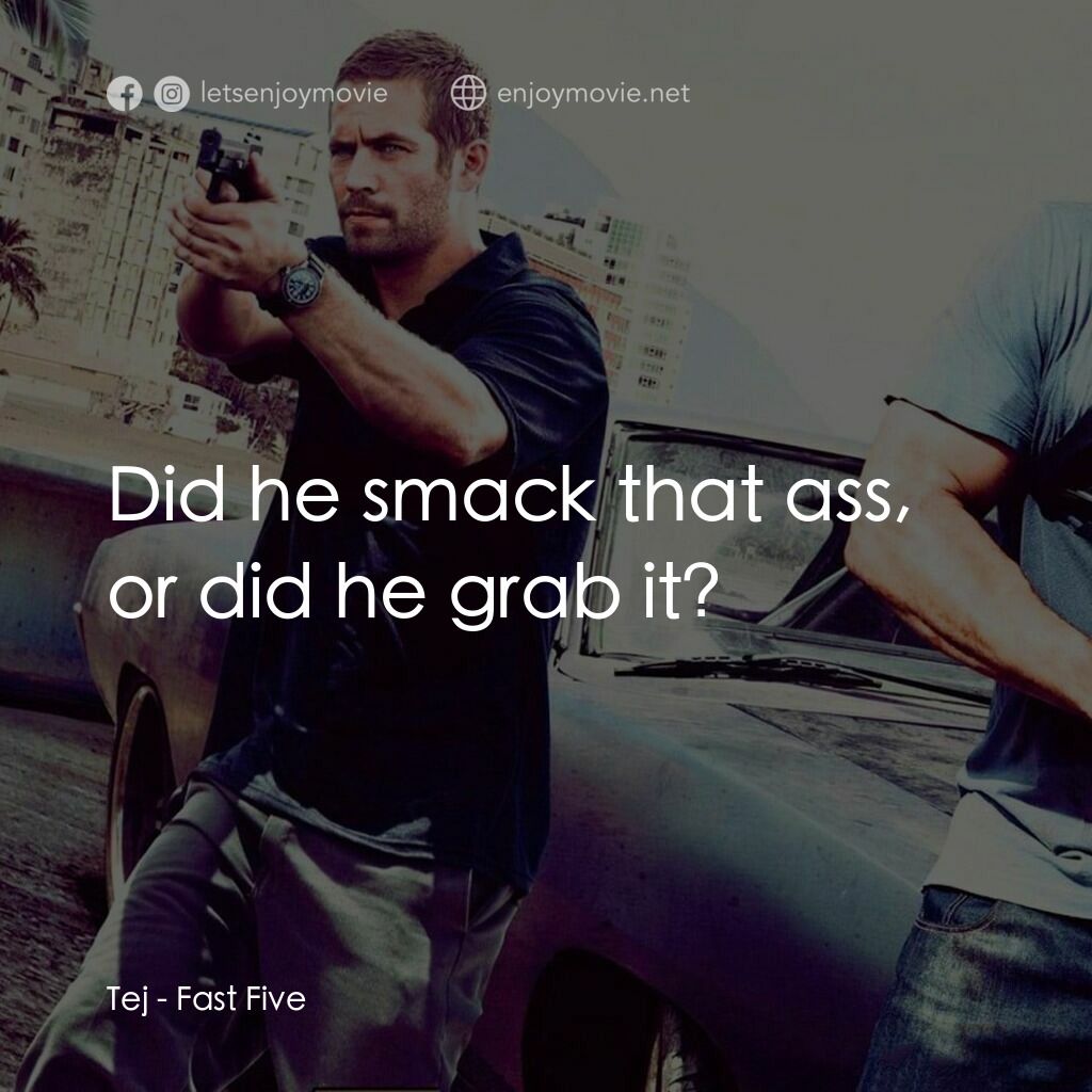 《狂野時速5》經典台詞：Tej:  Did he smack that ass, or did he grab it?