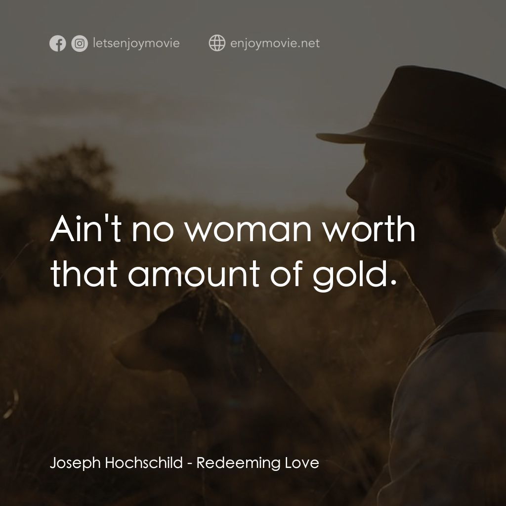 誰可以這樣愛我電影對白：Joseph Hochschild: Ain't no woman worth that amount of gold.