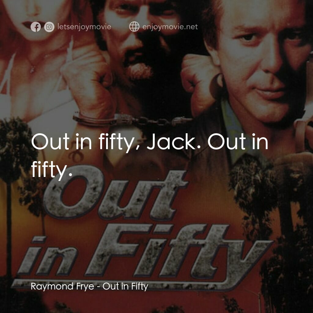 Out in Fifty電影對白：Raymond Frye:  Out in fifty, Jack. Out in fifty.