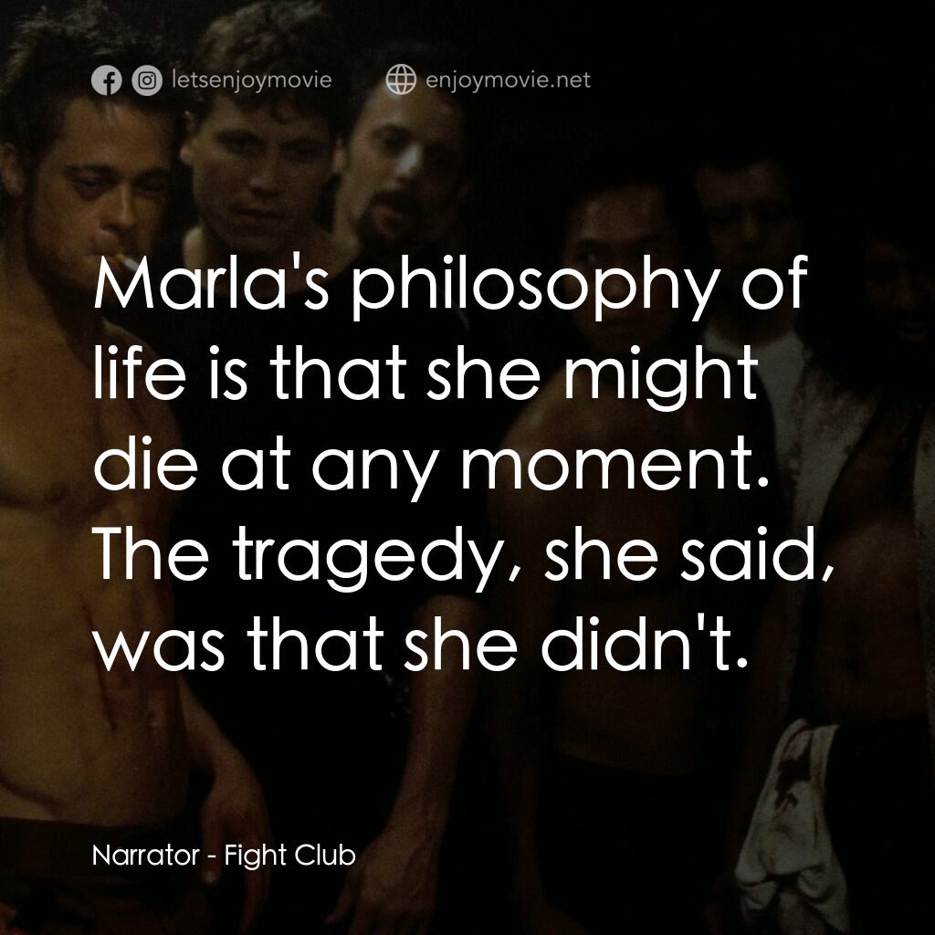 鬥陣俱樂部電影對白：Narrator:  Marla's philosophy of life is that she might die at any moment. The tr