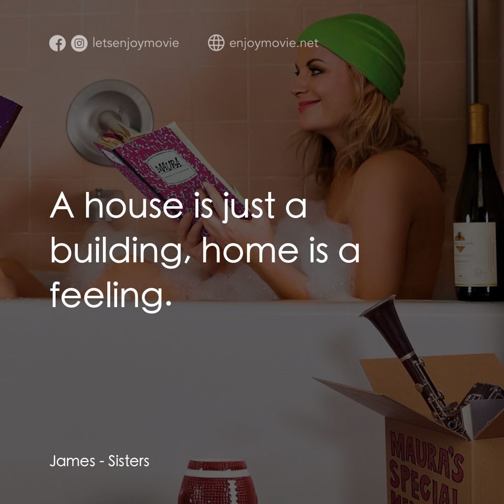 瞎趴姊妹電影對白：James: A house is just a building, home is a feeling.