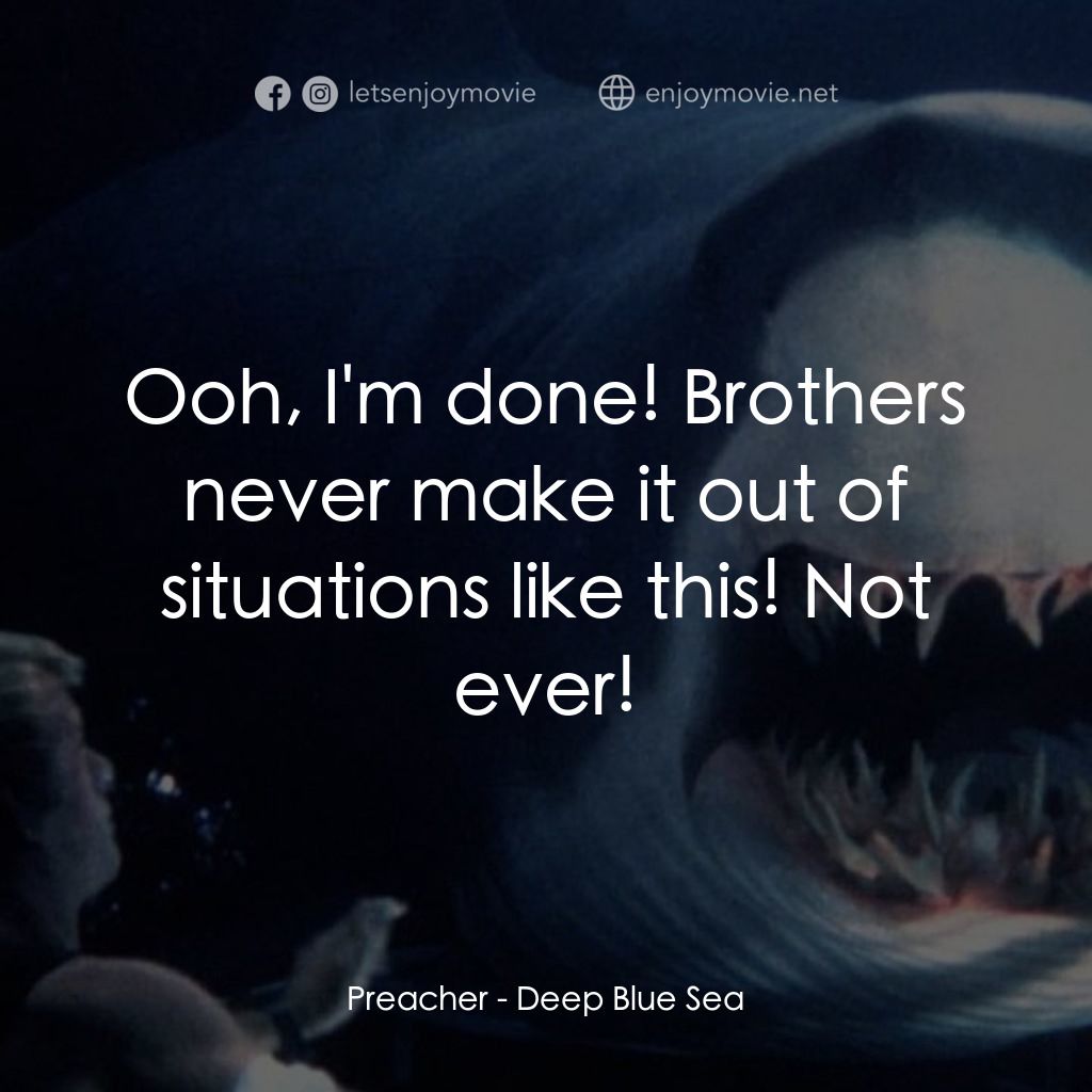 深海變種經典對白：Preacher: Ooh, I'm done! Brothers never make it out of situations like this! Not ever!