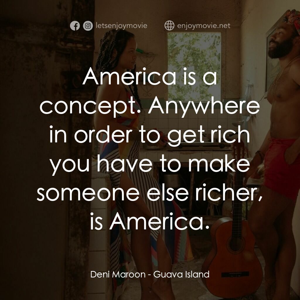 芭樂島電影對白：Deni Maroon:  America is a concept. Anywhere in order to get rich you have to mak