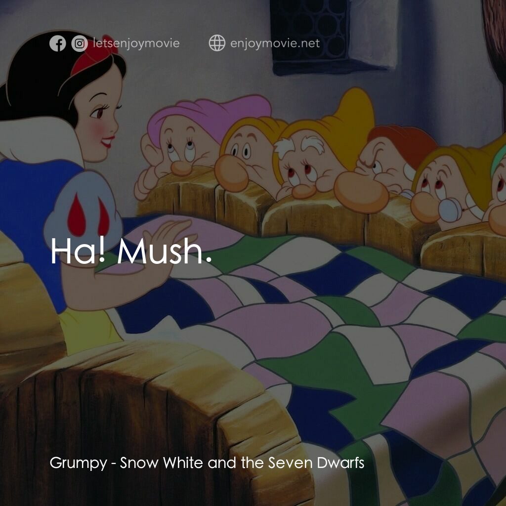 雪姑七友電影對白：Grumpy:  Ha! Mush.