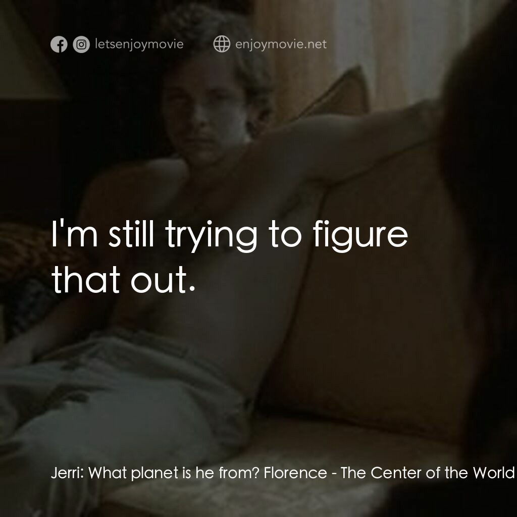 《世界中心》經典台詞：Jerri:  What planet is he from? Florence:  I'm ...