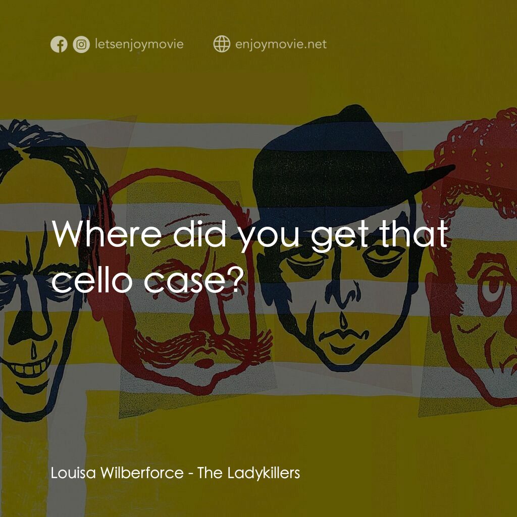 賊博士電影對白：Louisa Wilberforce:  Where did you get that cello case?