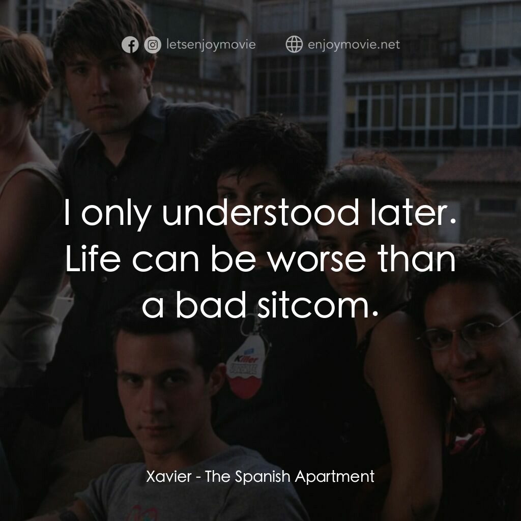 西班牙公寓電影對白：Xavier:  I only understood later. Life can be worse than a bad sitcom.