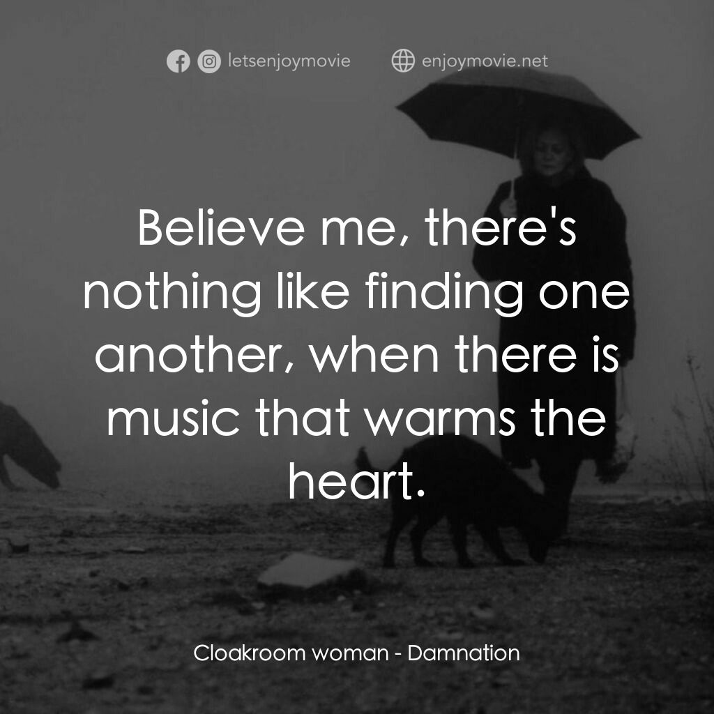 煉獄人間電影對白：Cloakroom woman:  Believe me, there's nothing like finding one another, when ther