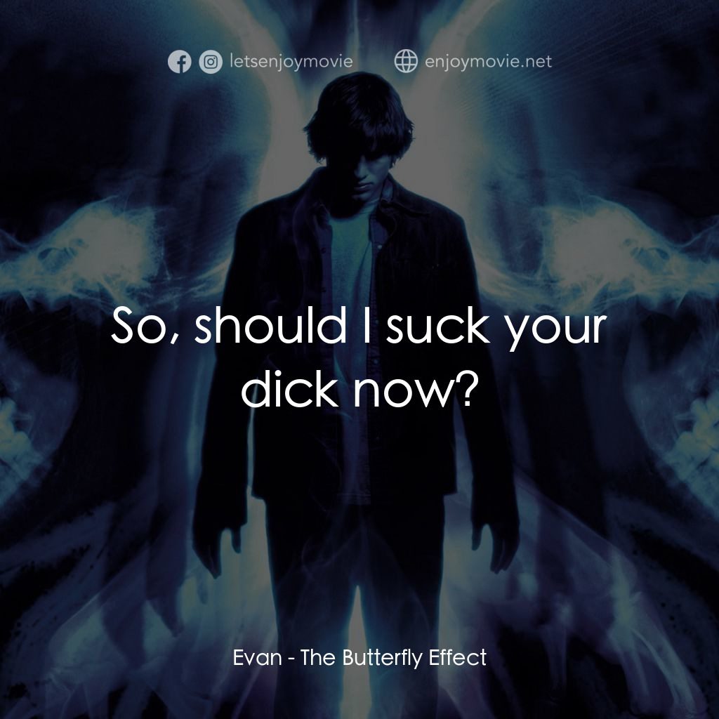 蝴蝶效應電影對白：Evan: So, should I suck your dick now?