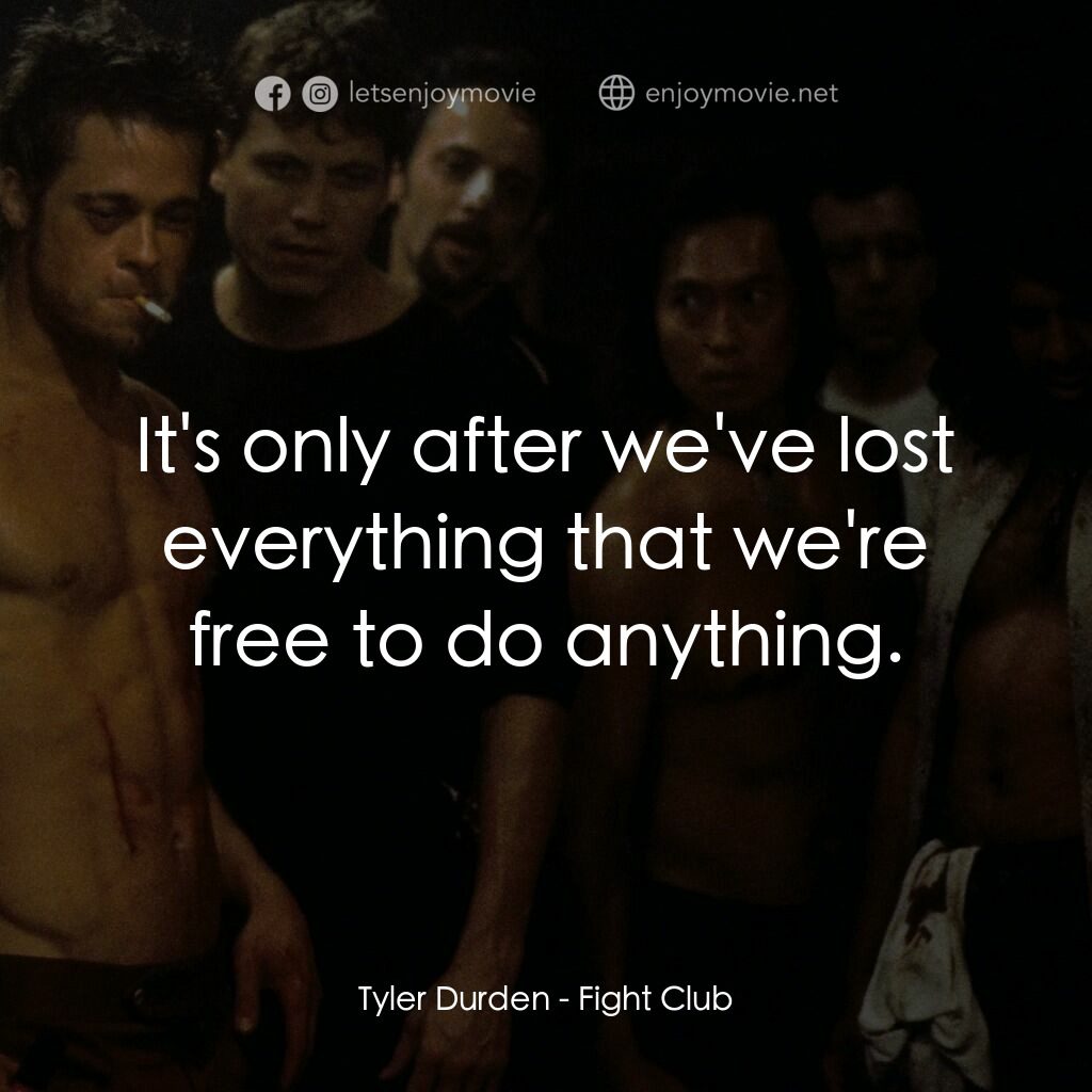 鬥陣俱樂部電影對白：Tyler Durden:  It's only after we've lost everything that we're free to do anythi