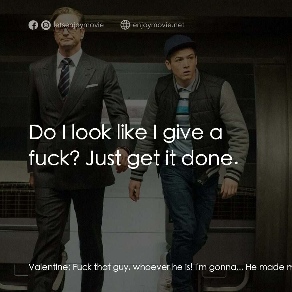 金牌特務電影對白：Valentine:  Fuck that guy, whoever he is! I'm gonna... He made me kill Professor 