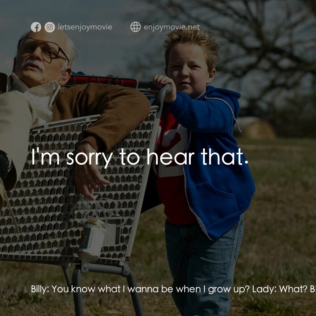 無厘取鬧: 祖孫卡好電影對白：Billy:  You know what I wanna be when I grow up? Lady:  What? Billy:  A fisherman