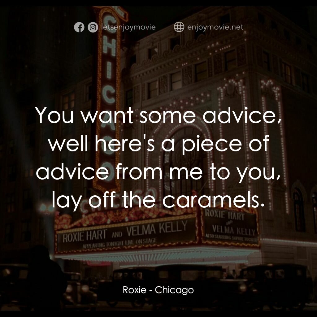 芝加哥電影對白：Roxie:  You want some advice, well here's a piece of advice from me to you, lay o