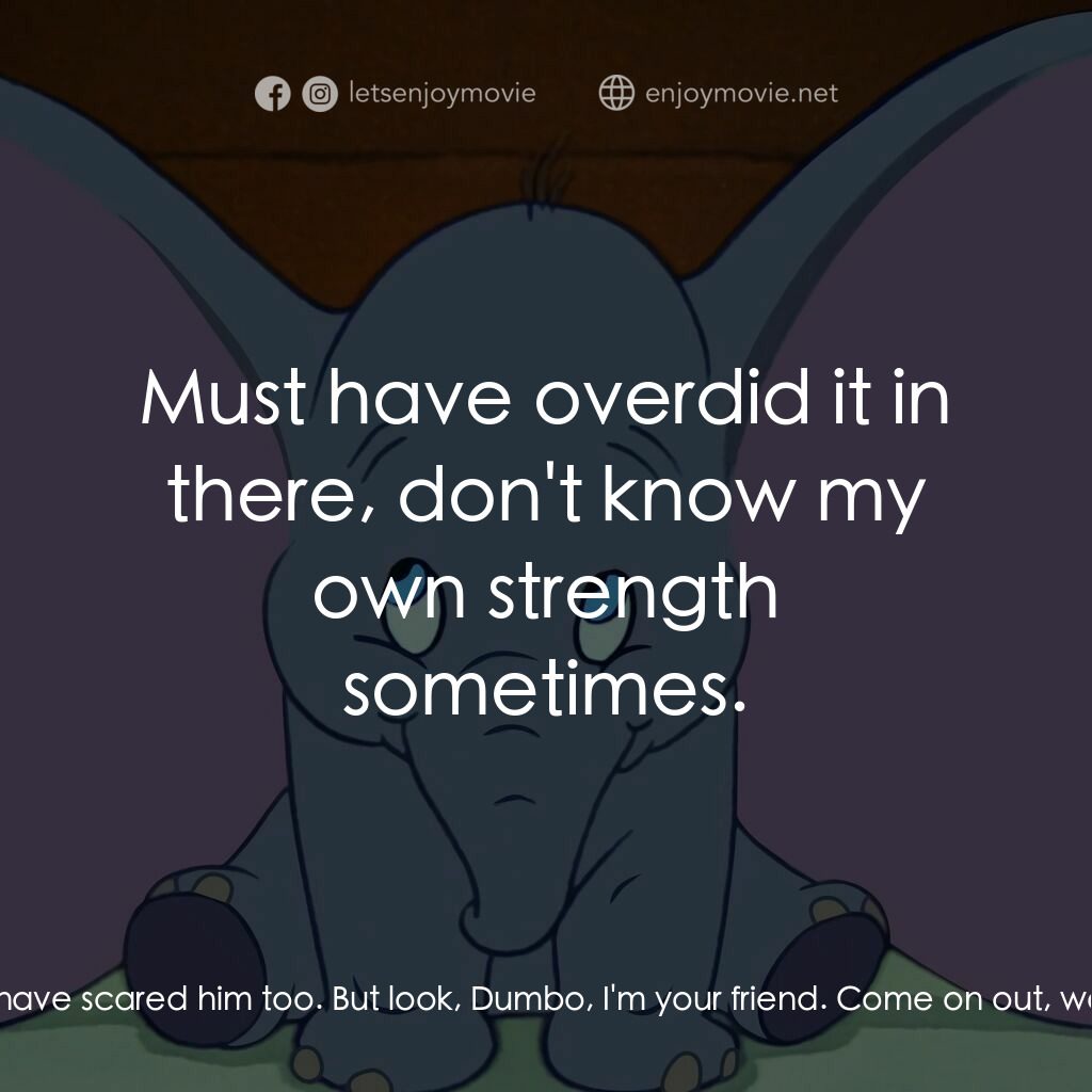 小飛象電影對白：Timothy Q. Mouse:  Where is he? Oh. Timothy Q. Mouse:  Hey Dumbo, you can come ou