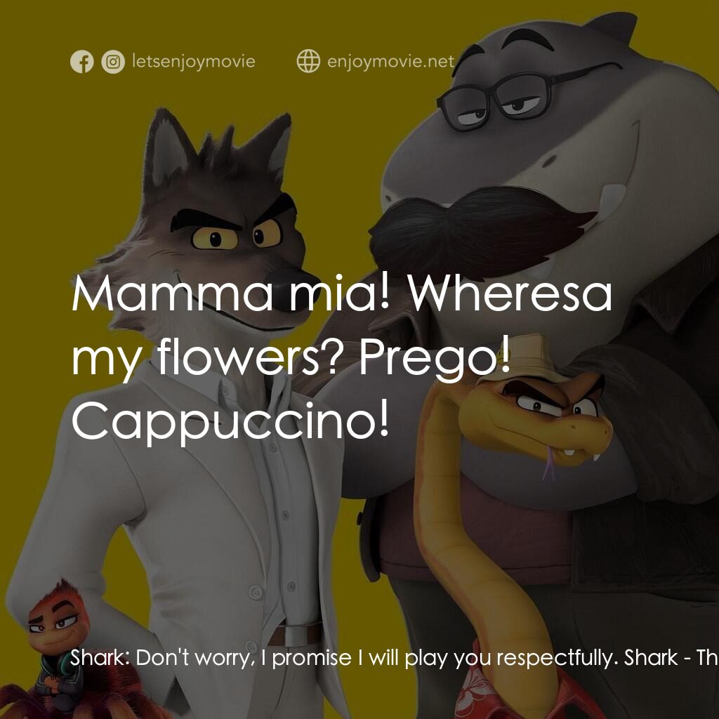 壞蛋聯盟2電影對白：Shark:  Don't worry, I promise I will play you respectfully. Shark:  Mamma mia! W