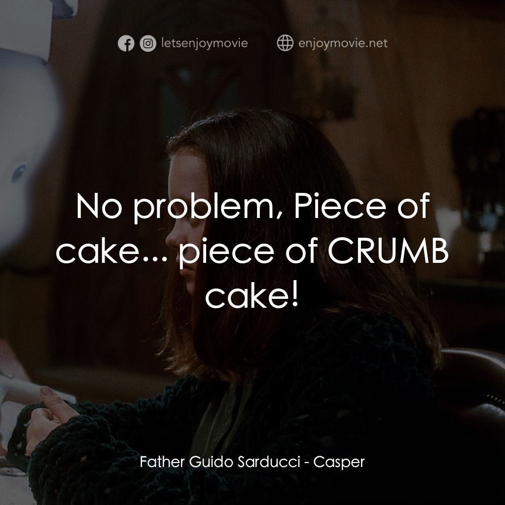 鬼馬小精靈電影對白：Father Guido Sarducci: No problem, Piece of cake... piece of CRUMB cake!