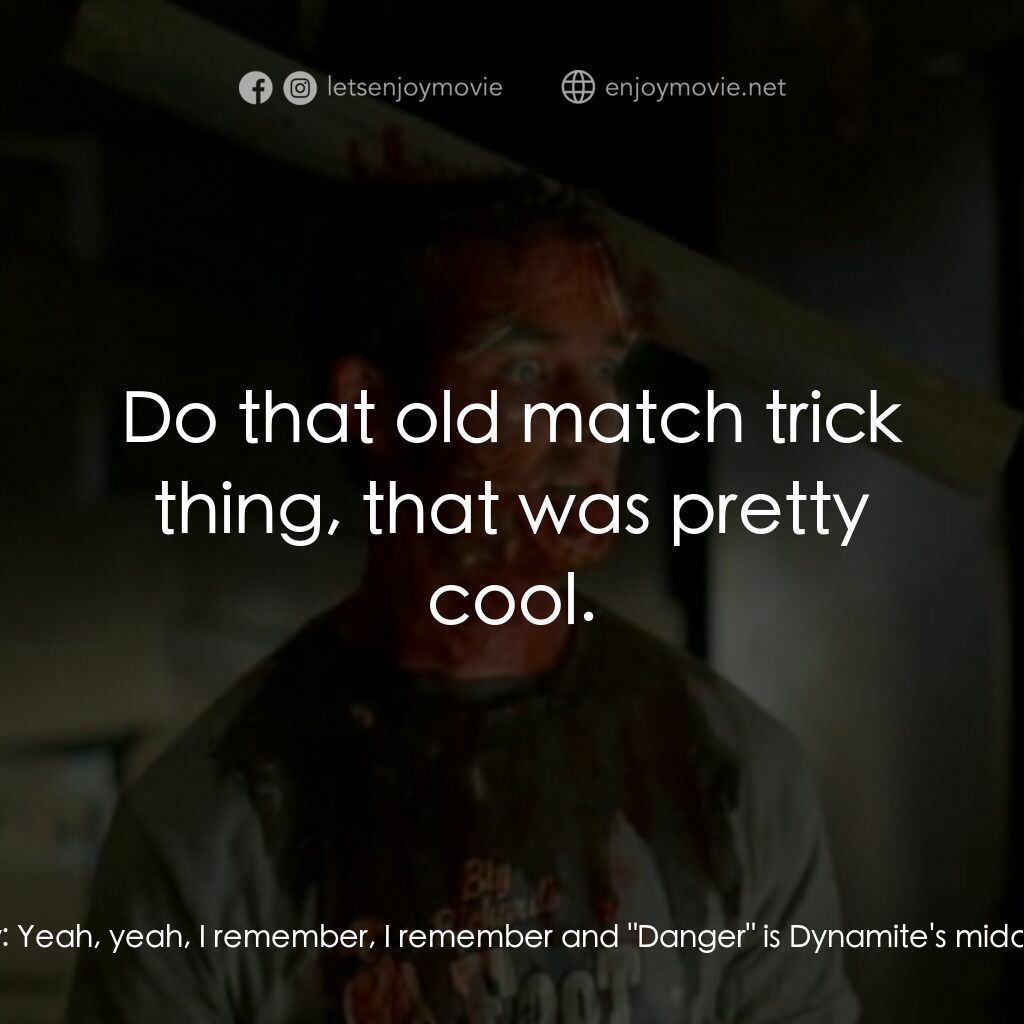 Boo電影對白：Freddy:  That's who you are that old movie cop, Action Jones or something. Allan: