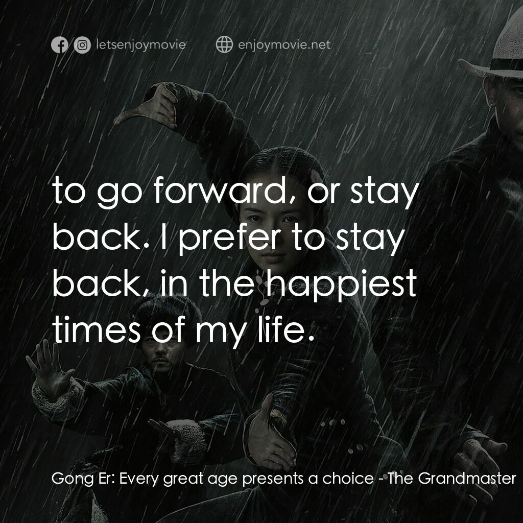 一代宗師電影對白：Gong Er:  Every great age presents a choice:  to go forward, or stay back. I pref