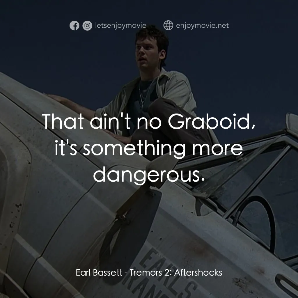 從地心竄出 2電影對白：Earl Bassett: That ain't no Graboid, it's something more dangerous.
