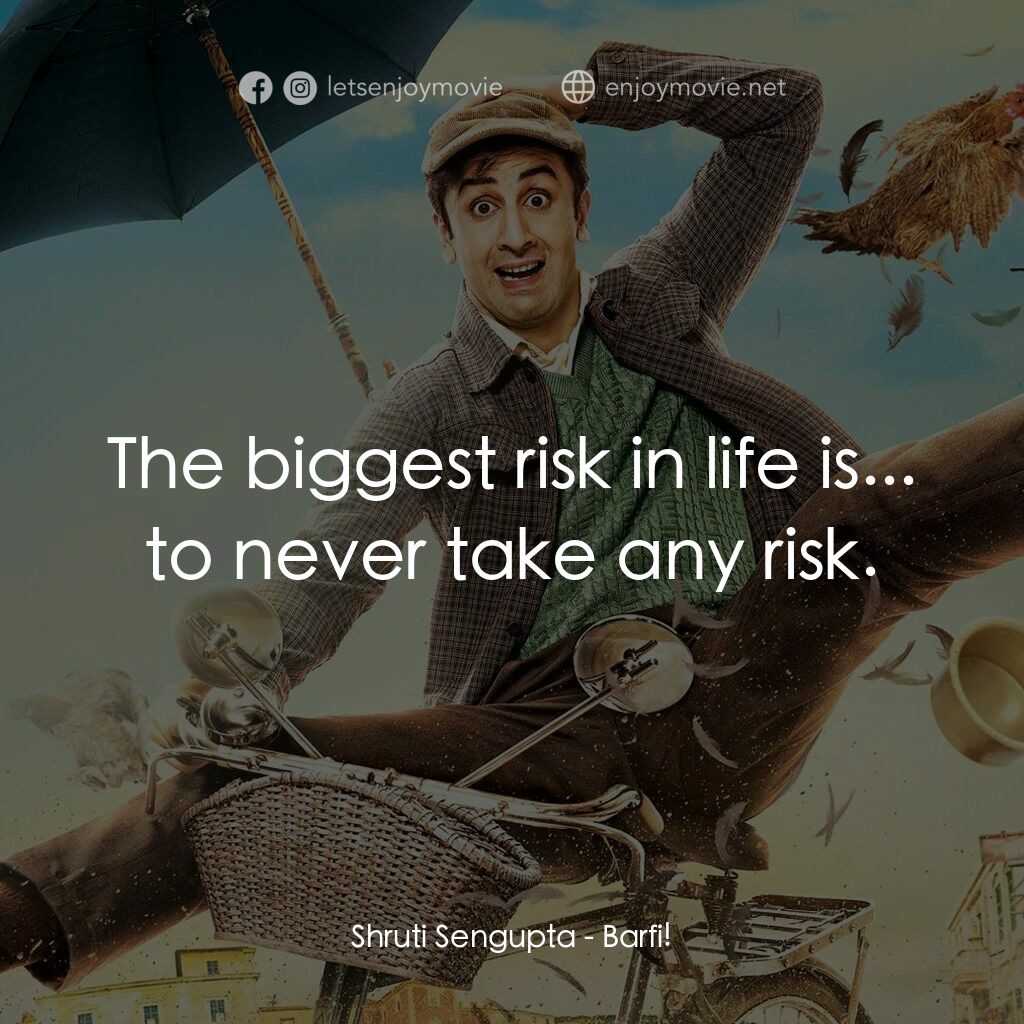戀戀大吉嶺電影對白：Shruti Sengupta:  The biggest risk in life is... to never take any risk.