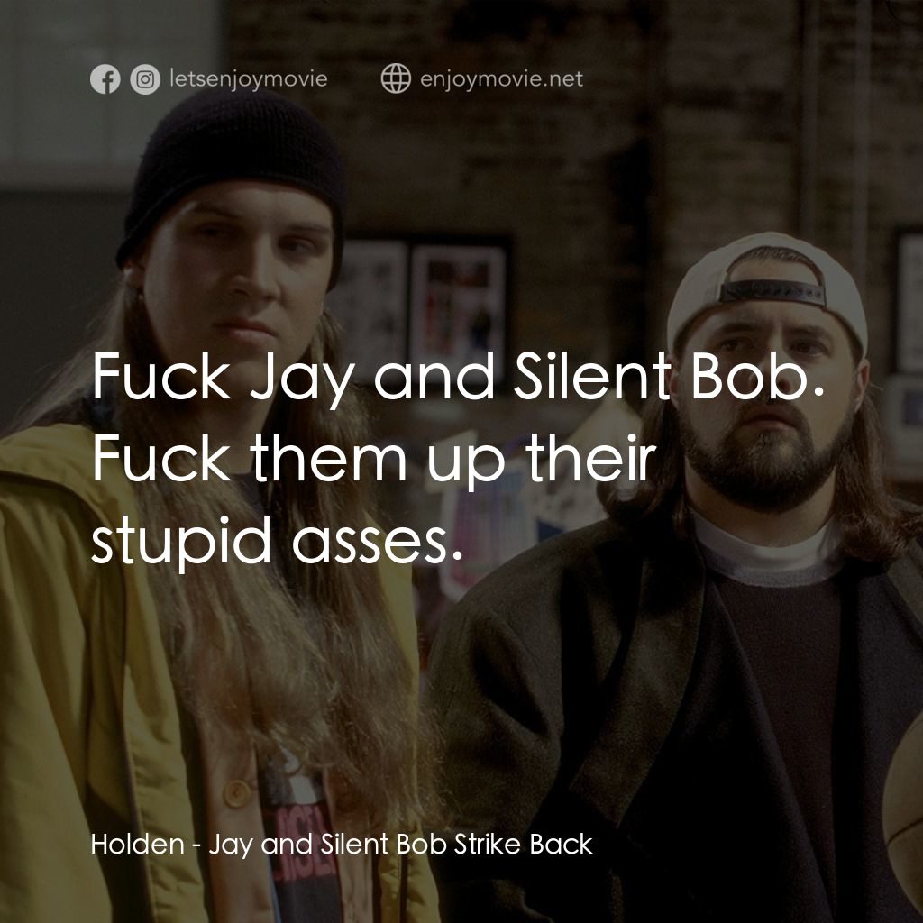 白爛賤客電影對白：Holden: Fuck Jay and Silent Bob. Fuck them up their stupid asses.