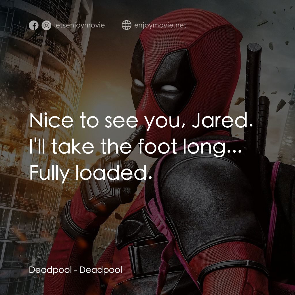 死侍：不死現身經典對白：Deadpool: Nice to see you, Jared. I'll take the foot long... Fully loaded.
