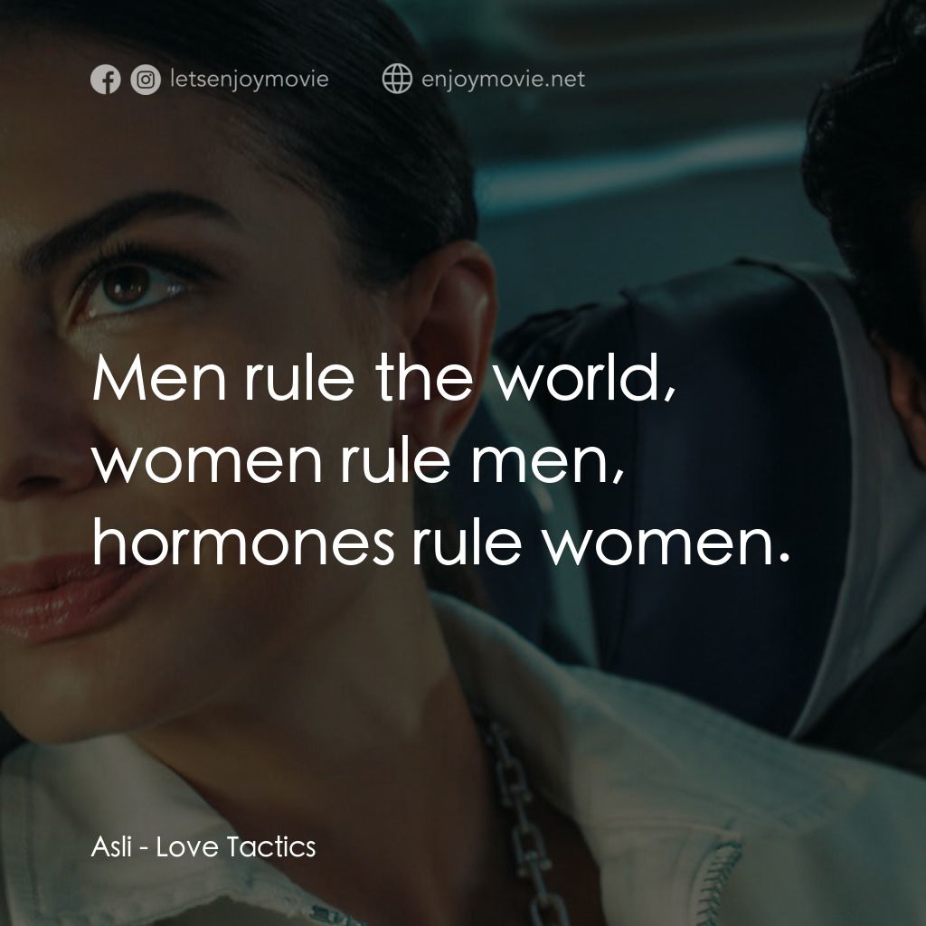 愛的錦囊妙計經典對白：Asli: Men rule the world, women rule men, hormones rule women.