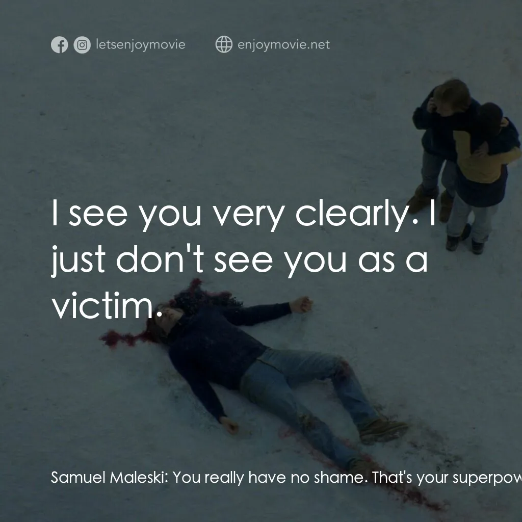 墜惡真相電影對白：Samuel Maleski:  You really have no shame. That's your superpower, it allows you 