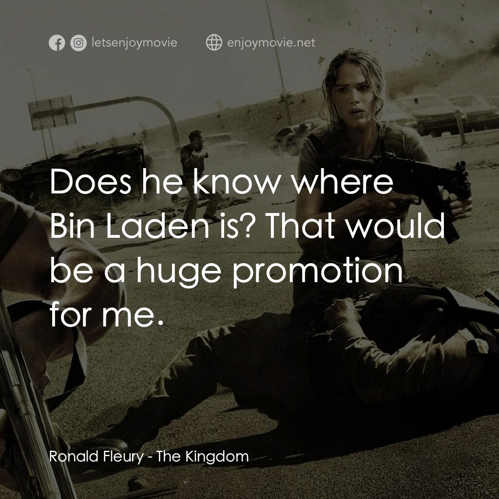 反恐戰場電影對白：Ronald Fleury:  Does he know where Bin Laden is? That would be a huge promotion f