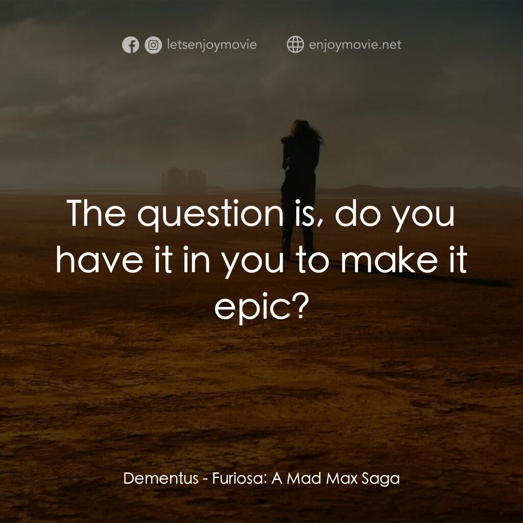 芙莉歐莎：末日先鋒傳說電影對白：Dementus:  The question is, do you have it in you to make it epic?