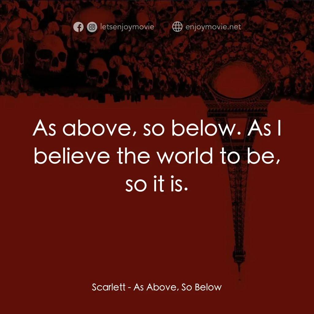 忐忑電影對白：Scarlett:  As above, so below. As I believe the world to be, so it is.