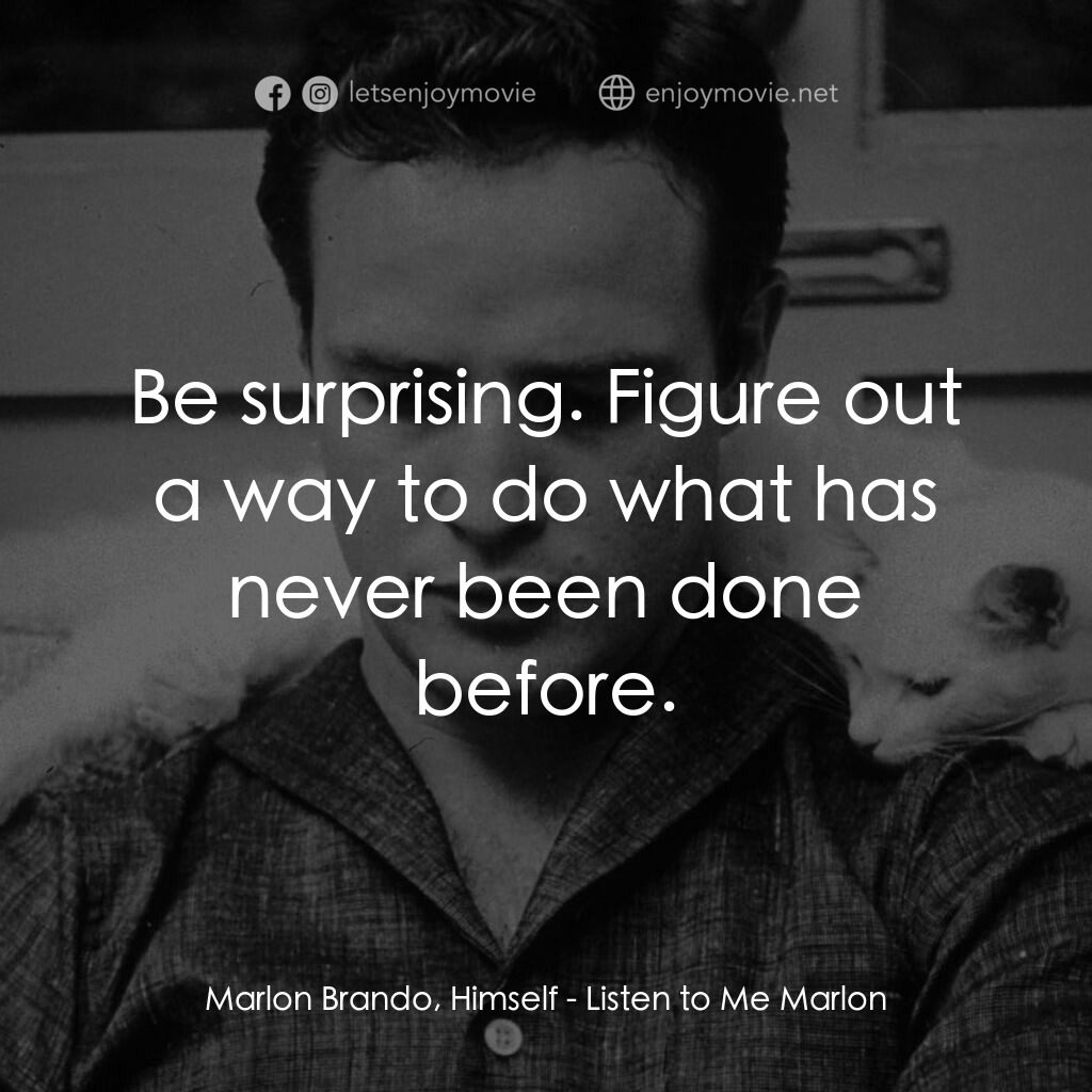 馬龍白蘭度私密告白電影對白：Marlon Brando, Himself:  Be surprising. Figure out a way to do what has never bee
