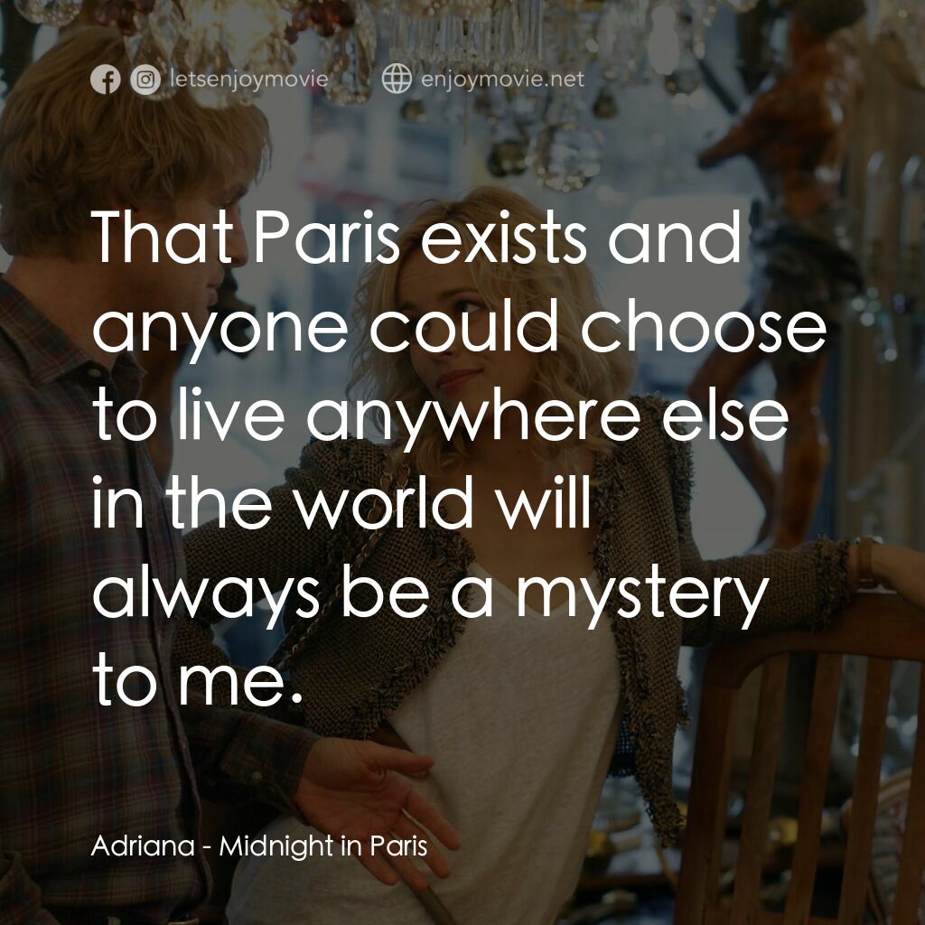 情迷午夜巴黎電影對白：Adriana:  That Paris exists and anyone could choose to live anywhere else in the 