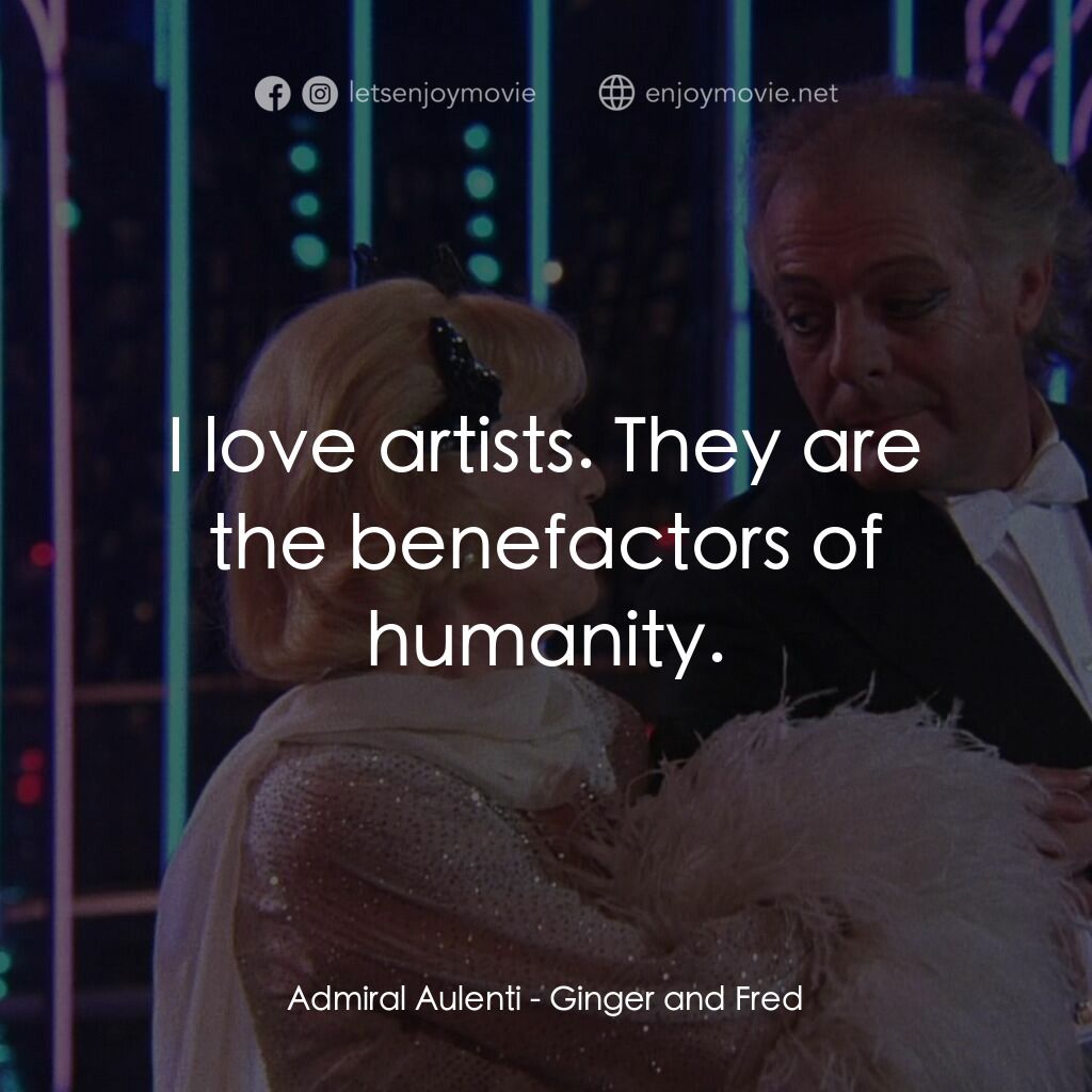 珍姐與佛烈電影對白：Admiral Aulenti:  I love artists. They are the benefactors of humanity.