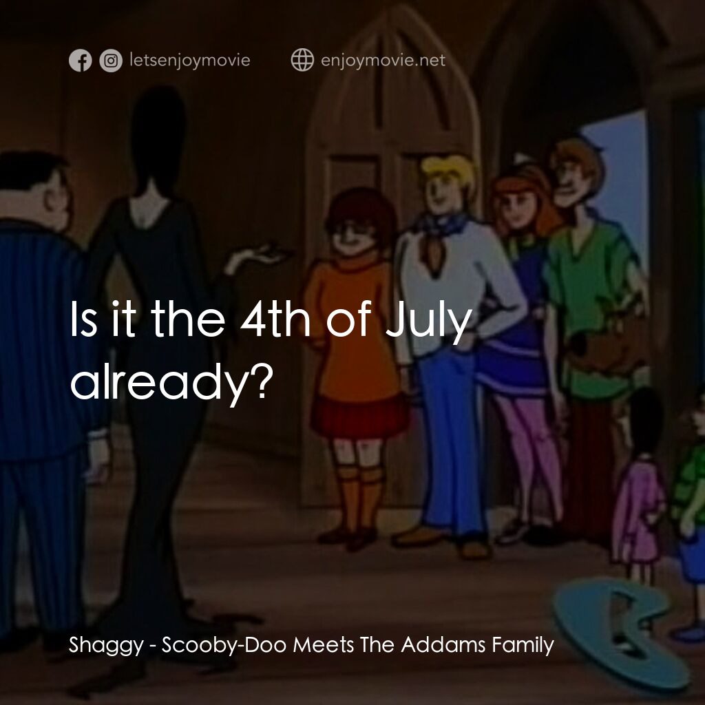 Scooby-Doo Meets The Addams Family電影對白：Shaggy:  Is it the 4th of July already?