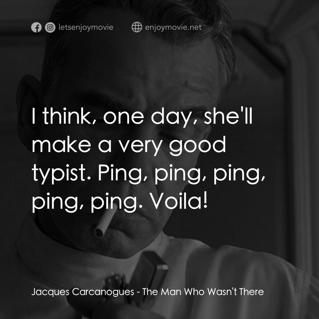 缺席的男人電影對白：Jacques Carcanogues:  I think, one day, she'll make a very good typist. Ping, pin