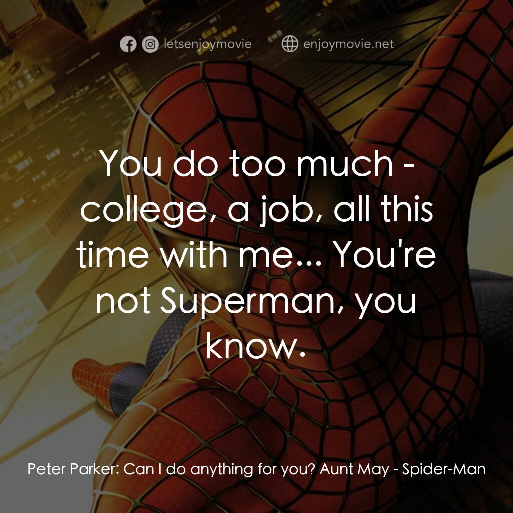 蜘蛛俠電影對白：Peter Parker:  Can I do anything for you? Aunt May:  You do too much - college, a