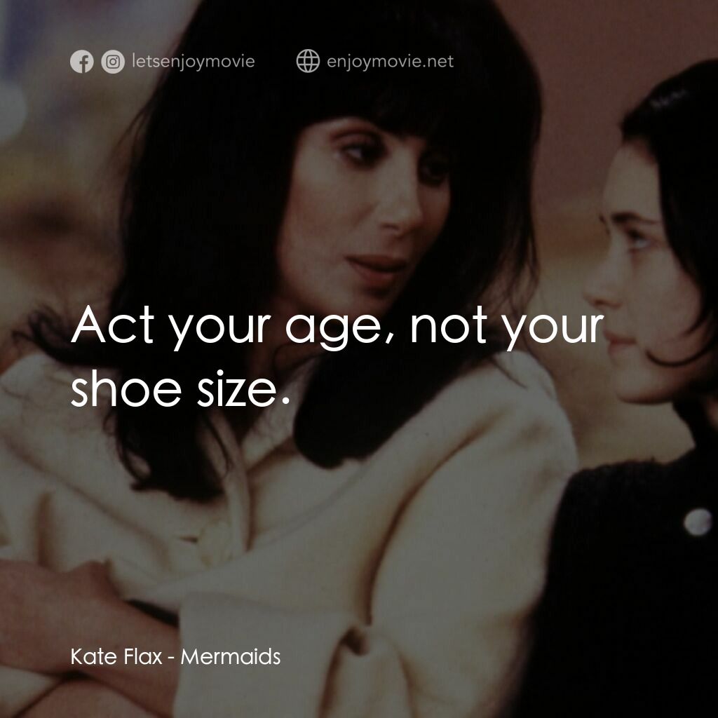 風情媽咪俏女兒電影對白：Kate Flax:  Act your age, not your shoe size.