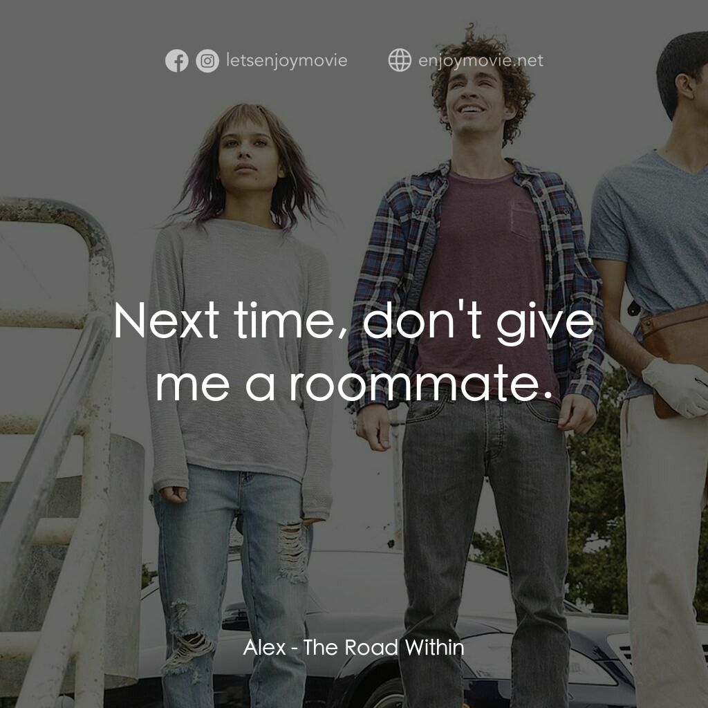 不凡之路電影對白：Alex:  Next time, don't give me a roommate.