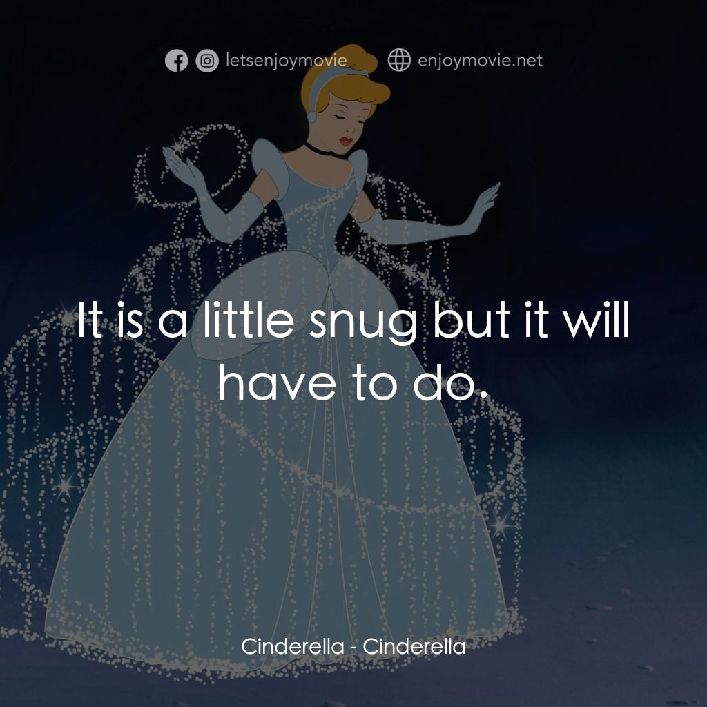 仙履奇緣電影對白：Cinderella: It is a little snug but it will have to do.