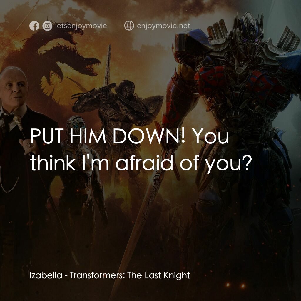 變形金剛：終極戰士電影對白：Izabella:  PUT HIM DOWN! You think I'm afraid of you?