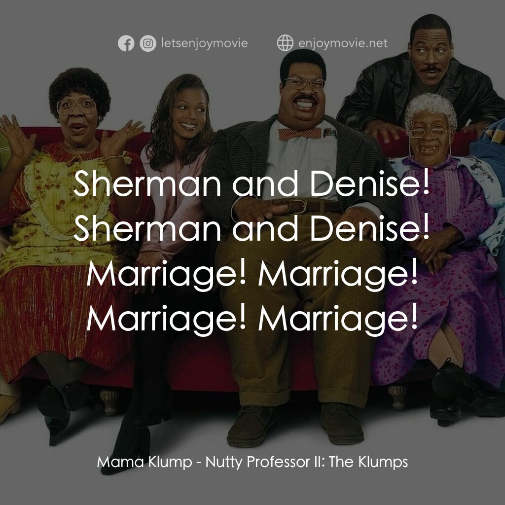 隨身變 ２：我們才是一家人電影對白：Mama Klump:  Sherman and Denise! Sherman and Denise! Marriage! Marriage! Marriage