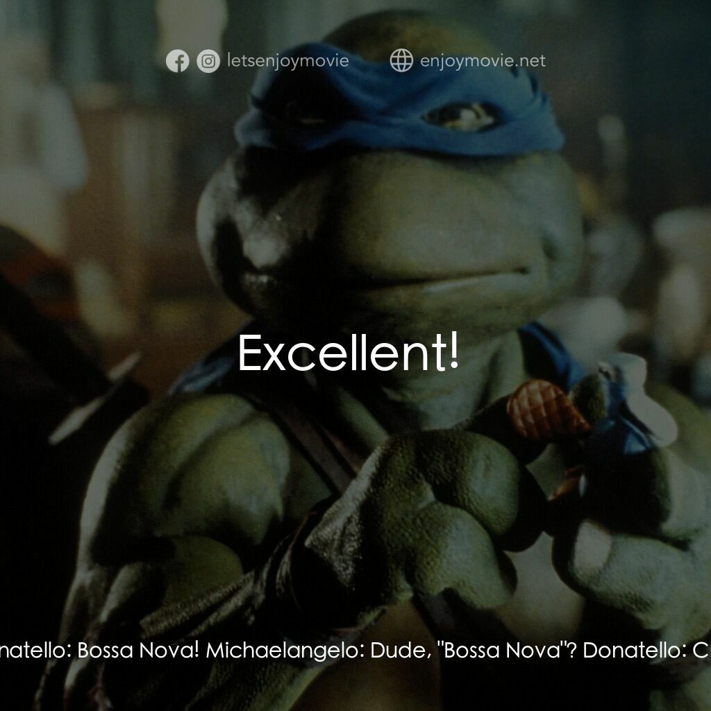 忍者龜電影對白：Leonardo:  Awesome! Michaelangelo:  Righteous! Donatello:  Bossa Nova! Michaelang