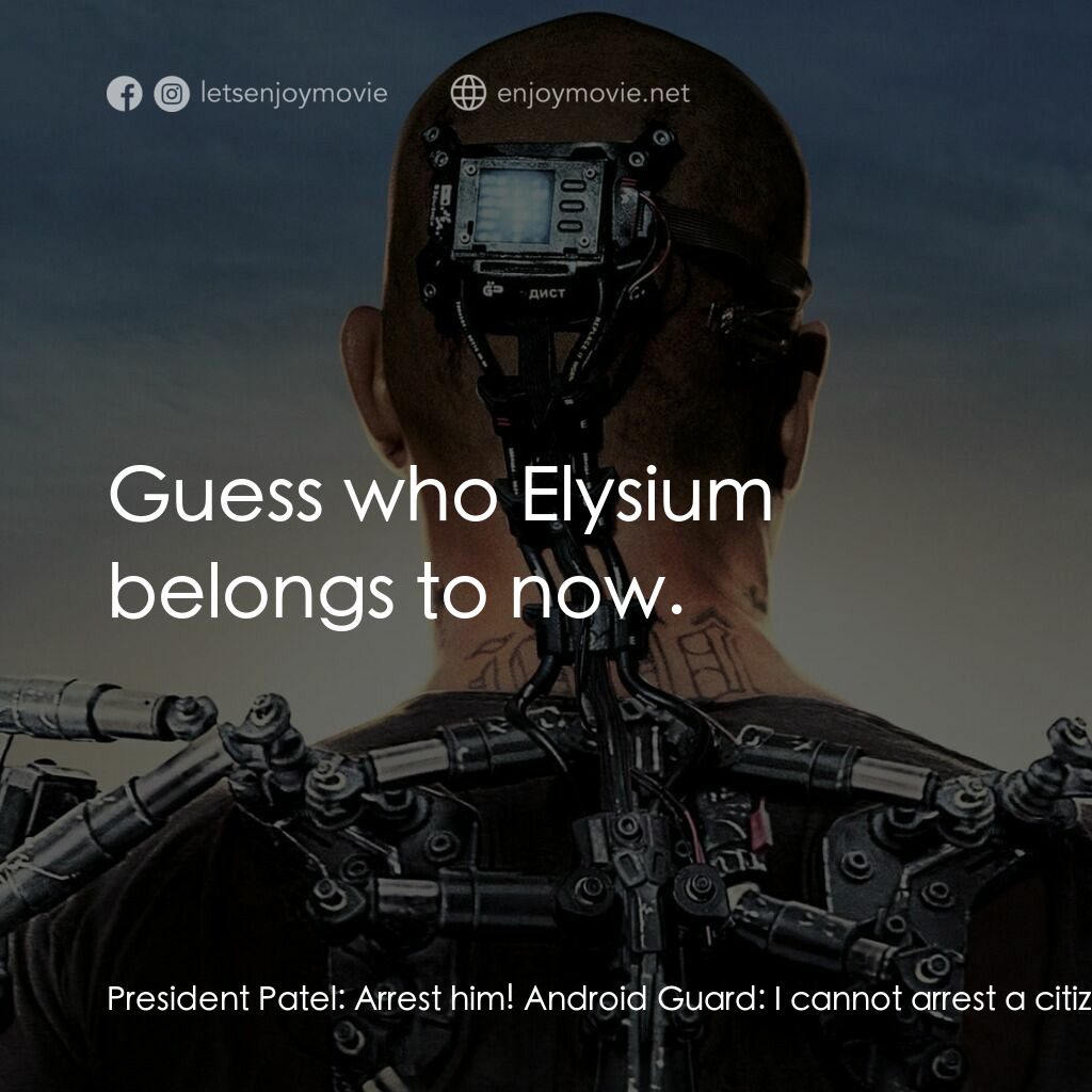 極樂太空站電影對白：President Patel:  Arrest him! Android Guard:  I cannot arrest a citizen of Elysiu