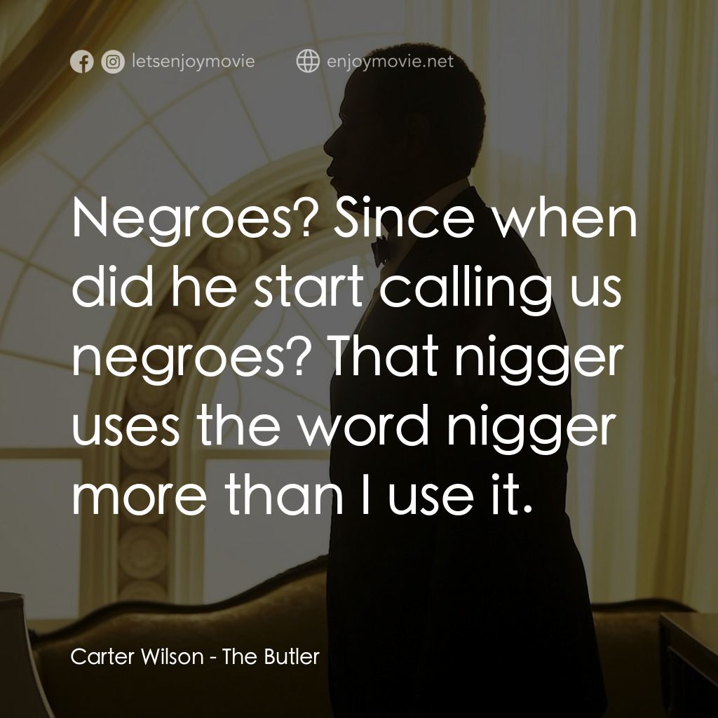 白宮管家電影對白：Carter Wilson: Negroes? Since when did he start calling us negroes? That nigger u
