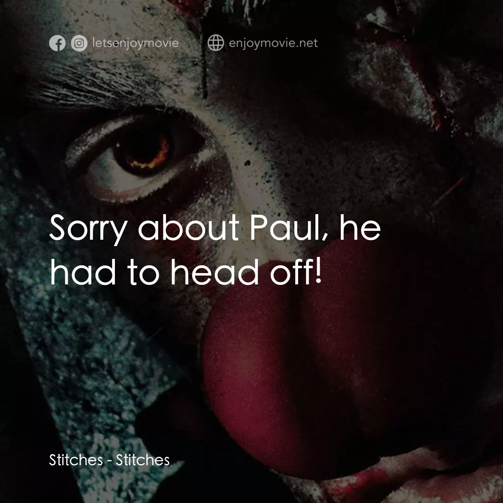 針電影對白：Stitches: Sorry about Paul, he had to head off!