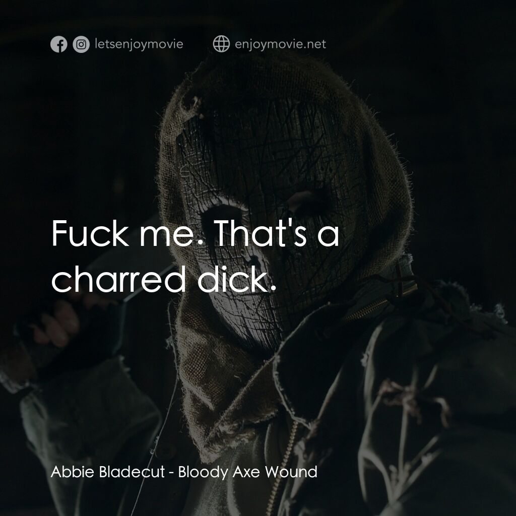 血淋淋的斧傷電影對白：Abbie Bladecut:  Fuck me. That's a charred dick.