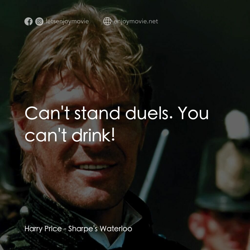 Sharpe's Waterloo電影對白：Harry Price:  Can't stand duels. You can't drink!